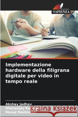 Implementazione hardware della filigrana digitale per video in tempo reale Jadhav, Akshay, Kumbhar, Dhananjay, Deshmukh, Manoj 9786202467247