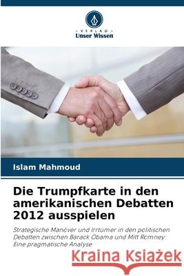 Die Trumpfkarte in den amerikanischen Debatten 2012 ausspielen Mahmoud, Islam 9786202467360 Verlag Unser Wissen
