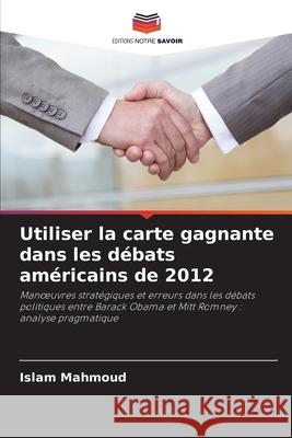 Utiliser la carte gagnante dans les débats américains de 2012 Mahmoud, Islam 9786202467384 Editions Notre Savoir
