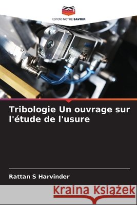 Tribologie Un ouvrage sur l'étude de l'usure S Harvinder, Rattan 9786202467650