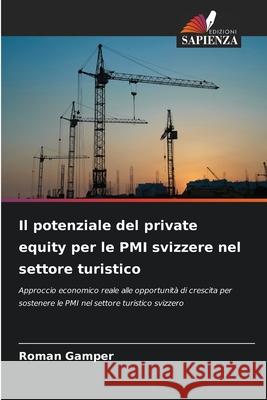 Il potenziale del private equity per le PMI svizzere nel settore turistico Gamper, Roman 9786202469159 Edizioni Sapienza