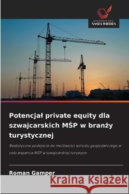 Potencjal private equity dla szwajcarskich MSP w branzy turystycznej Gamper, Roman 9786202469166 Wydawnictwo Nasza Wiedza