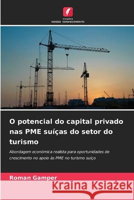 O potencial do capital privado nas PME suíças do setor do turismo Gamper, Roman 9786202469173 Edições Nosso Conhecimento