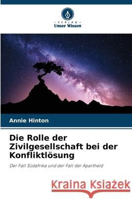 Die Rolle der Zivilgesellschaft bei der Konfliktlösung Hinton, Annie 9786202469234