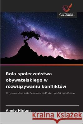 Rola spoleczenstwa obywatelskiego w rozwiazywaniu konfliktów Hinton, Annie 9786202469272