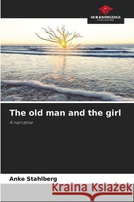 The old man and the girl Stahlberg, Anke 9786202469296