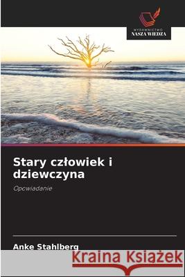 Stary czlowiek i dziewczyna Stahlberg, Anke 9786202469333