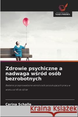Zdrowie psychiczne a nadwaga wsród osób bezrobotnych Schalle, Carina 9786202469456