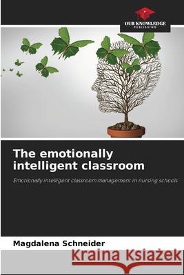 The emotionally intelligent classroom Schneider, Magdalena 9786202469777