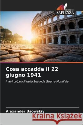 Cosa accadde il 22 giugno 1941 Usowskiy, Alexander 9786202469852 Edizioni Sapienza