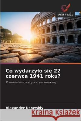 Co wydarzylo sie 22 czerwca 1941 roku? Usowskiy, Alexander 9786202469869 Wydawnictwo Nasza Wiedza