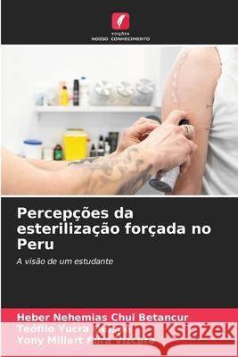 Percepções da esterilização forçada no Peru Chui Betancur, Heber Nehemias, Yucra Quispe, Teófilo, Fura Vizcara, Yony Millart 9786202470841 Edições Nosso Conhecimento