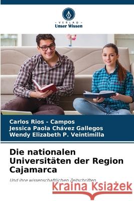 Die nationalen Universitäten der Region Cajamarca Rios - Campos, Carlos, Chávez Gallegos, Jessica Paola, P. Veintimilla, Wendy Elizabeth 9786202470858