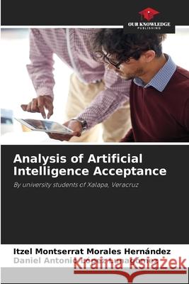 Analysis of Artificial Intelligence Acceptance Morales Hernández, Itzel Montserrat, López Lunagómez, Daniel Antonio 9786202470919