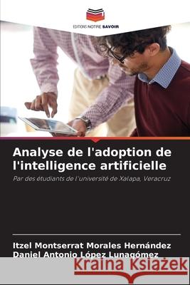 Analyse de l'adoption de l'intelligence artificielle Morales Hernández, Itzel Montserrat, López Lunagómez, Daniel Antonio 9786202470933