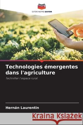 Technologies émergentes dans l'agriculture Laurentin, Hernán 9786202470988