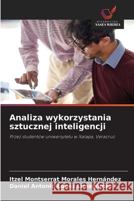 Analiza wykorzystania sztucznej inteligencji Morales Hernández, Itzel Montserrat, López Lunagómez, Daniel Antonio 9786202471008