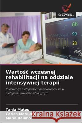 Wartosc wczesnej rehabilitacji na oddziale intensywnej terapii Matos, Tania, Marques, Carlos, Rainho, Maria 9786202471077