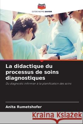 La didactique du processus de soins diagnostiques Rumetshofer, Anita 9786202471176