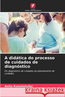 A didática do processo de cuidados de diagnóstico Rumetshofer, Anita 9786202471268