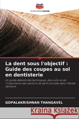 La dent sous l'objectif : Guide des coupes au sol en dentisterie THANGAVEL, GOPALAKRISHNAN 9786202471404