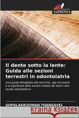Il dente sotto la lente: Guida alle sezioni terrestri in odontoiatria THANGAVEL, GOPALAKRISHNAN 9786202471435