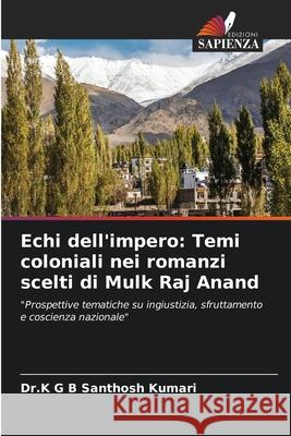 Echi dell'impero: Temi coloniali nei romanzi scelti di Mulk Raj Anand Kumari, Dr.K G B Santhosh 9786202471541 Edizioni Sapienza