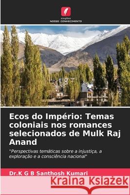 Ecos do Império: Temas coloniais nos romances selecionados de Mulk Raj Anand Kumari, Dr.K G B Santhosh 9786202471565 Edições Nosso Conhecimento
