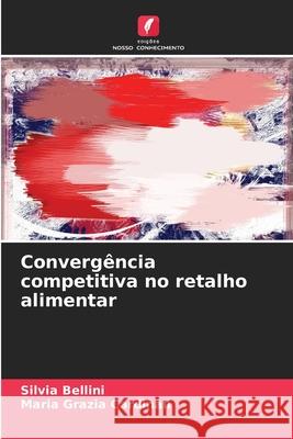 Convergência competitiva no retalho alimentar Bellini, Silvia, Cardinali, Maria Grazia 9786202471930