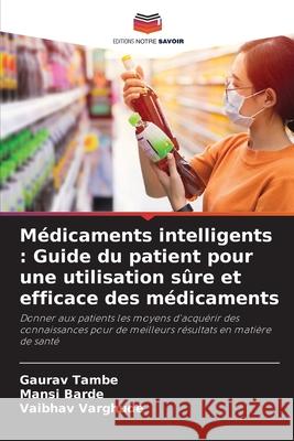 Médicaments intelligents : Guide du patient pour une utilisation sûre et efficace des médicaments Tambe, Gaurav, Barde, Mansi, Varghude, Vaibhav 9786202472180 Editions Notre Savoir