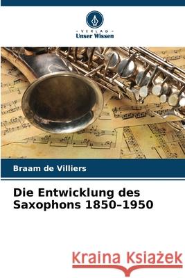 Die Entwicklung des Saxophons 1850-1950 de Villiers, Braam 9786202472357
