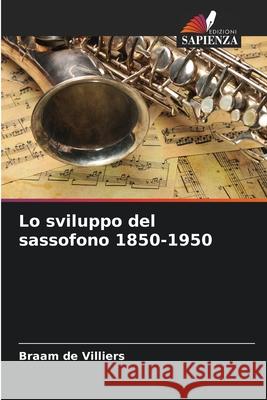 Lo sviluppo del sassofono 1850-1950 de Villiers, Braam 9786202472388