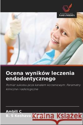 Ocena wyników leczenia endodontycznego C, Ambili, Prasad, B. S Keshava 9786202472494 Wydawnictwo Nasza Wiedza