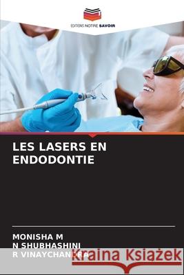 LES LASERS EN ENDODONTIE M, MONISHA, Shubhashini, N, Vinaychandra, R 9786202472722