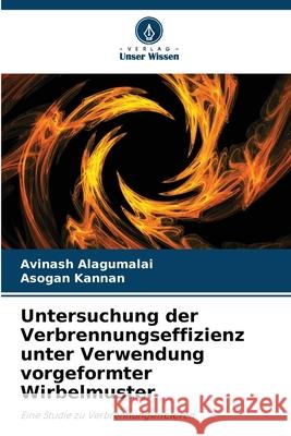 Untersuchung der Verbrennungseffizienz unter Verwendung vorgeformter Wirbelmuster Alagumalai, Avinash, Kannan, Asogan 9786202472784