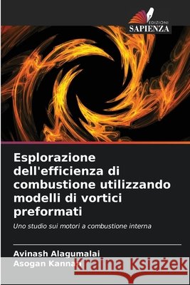 Esplorazione dell'efficienza di combustione utilizzando modelli di vortici preformati Alagumalai, Avinash, Kannan, Asogan 9786202472814 Edizioni Sapienza