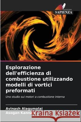 Esplorazione dell'efficienza di combustione utilizzando modelli di vortici preformati Alagumalai, Avinash, Kannan, Asogan 9786202472814