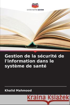 Gestion de la sécurité de l'information dans le système de santé Mahmood, Khalid 9786202473095