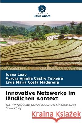Innovative Netzwerke im ländlichen Kontext Leão, Joana, Castro Teixeira, Aurora Amélia, Costa Madureira, Lívia Maria 9786202474924