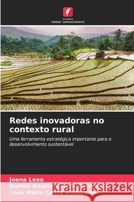 Redes inovadoras no contexto rural Leão, Joana, Castro Teixeira, Aurora Amélia, Costa Madureira, Lívia Maria 9786202475136