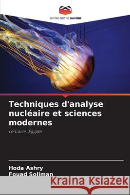 Techniques d'analyse nucléaire et sciences modernes Ashry, Hoda, Soliman, Fouad 9786202475266