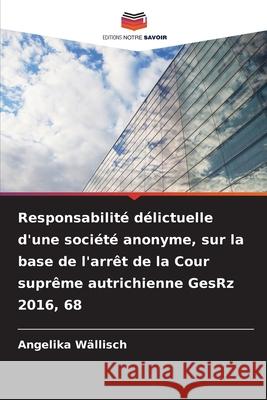 Responsabilité délictuelle d'une société anonyme, sur la base de l'arrêt de la Cour suprême autrichienne GesRz 2016, 68 Wällisch, Angelika 9786202475785