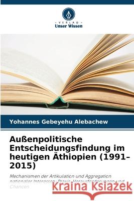 Außenpolitische Entscheidungsfindung im heutigen Äthiopien (1991-2015) Alebachew, Yohannes Gebeyehu 9786202475853 Verlag Unser Wissen