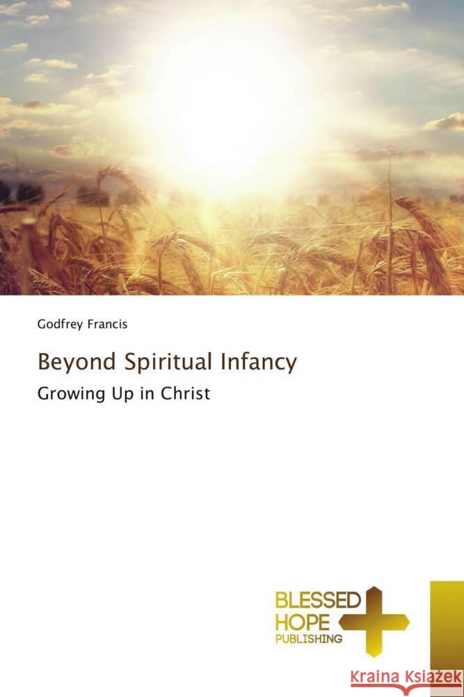 Beyond Spiritual Infancy Francis, Godfrey 9786202477406 Blessed Hope Publishing