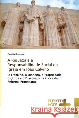 A Riqueza e a Responsabilidade Social da Igreja em João Calvino Gonçalves, Cláudio 9786202477598