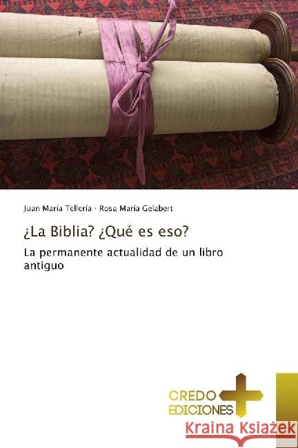 ¿La Biblia? ¿Qué es eso? : La permanente actualidad de un libro antiguo Tellería, Juan María; Gelabert, Rosa María 9786202478212