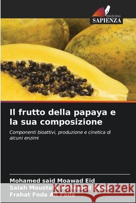 Il frutto della papaya e la sua composizione Eid, Mohamed said Moawad, Moustafa Mahmoud Saad, Salah, Foda Ali Foda, Frahat 9786202478649