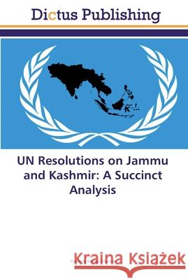 UN Resolutions on Jammu and Kashmir: A Succinct Analysis Sharma, Pradeep Kumar 9786202479073