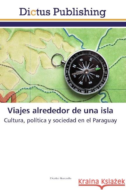 Viajes alrededor de una isla : Cultura, política y sociedad en el Paraguay Quevedo, Charles 9786202479103