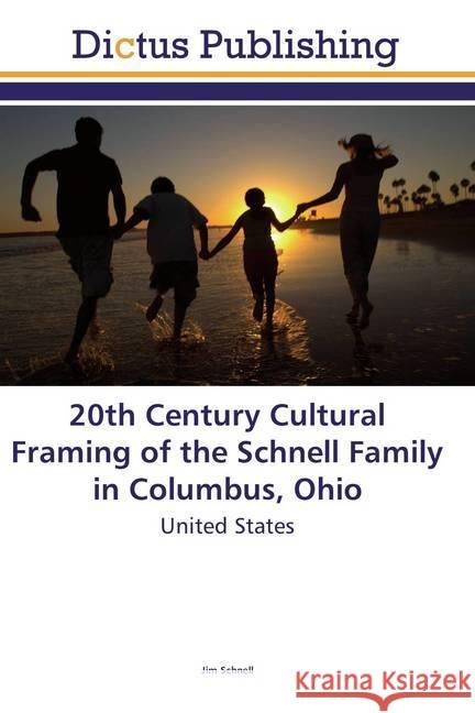 20th Century Cultural Framing of the Schnell Family in Columbus, Ohio : United States Schnell, Jim 9786202479738 Dictus Publishing